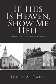 If this is heaven, show me hell. Devotions for The Rebellious Christian cover image cdn