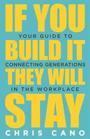 If you build it they will stay. Your Guide To Connecting Generations In The Workplace cover image cdn