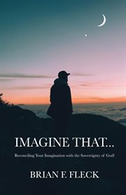 Imagine that.... Reconciling Your Imagination with the Sovereignty of God! cover image cdn