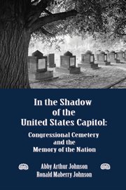 In the shadow of the united states capitol. Congressional Cemetery and the Memory of the Nation cover image cdn