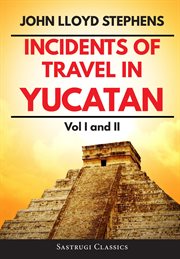 Incidents of travel in yucatan, volumes 1 and 2 cover image cdn