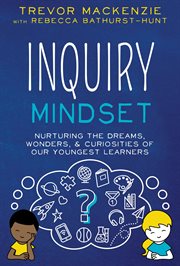 Inquiry mindset : nurturing the dreams, wonders & curiosities of our youngest learners cover image cdn