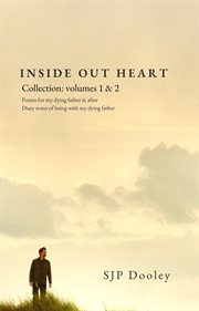 Inside out heart collection: volume 1: poems for my dying father & after; and, volume 2. Diary Notes of Being with My Dying Father cover image cdn