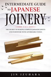 Intermediate guide to japanese joinery. The Secret to Making Complex Japanese Joints and Furniture Using Affordable Tools cover image cdn