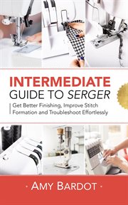 Intermediate guide to serger. Get Better Finishing, Improve Stitch Formation and Troubleshoot Effortlessly cover image cdn