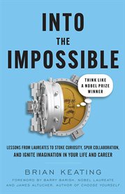 Into the impossible: think like a nobel prize winner. Lessons from Laureates to Stoke Curiosity, Spur Collaboration, and Ignite I cover image cdn