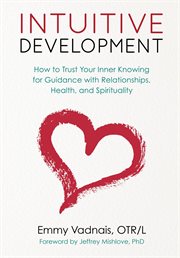 Intuitive development. How to Trust Your Inner Knowing for Guidance with Relationships, Health, and Spirituality cover image cdn