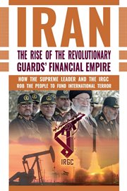 Iran: the rise of the revolutionary guards' financial empire. How the Supreme Leader and the IRGC Rob the People to Fund International Terror cover image cdn