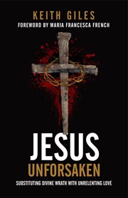 Jesus unforsaken. Substituting Divine Wrath with Unrelenting Love cover image cdn
