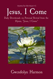 Jesus, i come. Daily Devotionals on Personal Revival from the Hymn, "Jesus, I Come" cover image cdn