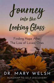 Journey into the looking glass. Finding Hope after the Loss of Loved Ones cover image cdn