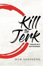 Kill the jerk : a nonviolent way to healthy relationships cover image cdn