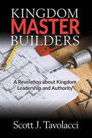 Kingdom master builders. A Revelation about Kingdom Leadership and Authority cover image cdn