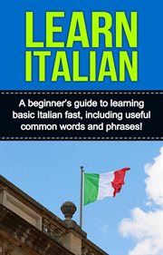 Learn italian. A Beginner's Guide to Learning Basic Italian Fast, Including Useful Common Words and Phrases! cover image cdn