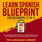 Learn spanish blueprint for beginners (2 in 1). Reach Intermediate Levels Fast With 50+ Complete Language Lessons- 1000+ Phrases& Words, Grammar cover image cdn