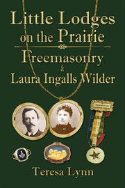Little lodges on the prairie : Freemasonry & Laura Ingalls Wilder cover image cdn