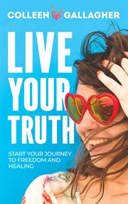 Live your truth. Start Your Journey to Freedom and Healing cover image cdn