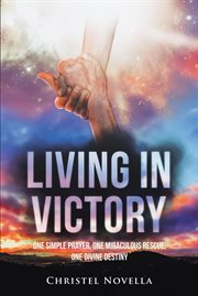 Living in victory. One Simple Prayer, One Miraculous Rescue, One Divine Destiny cover image cdn