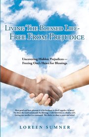 Living the blessed life-- free from prejudice. Uncovering Hidden Prejudices -- Freeing One's Heart for Blessings cover image cdn