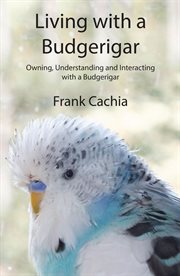Living with a budgerigar. Owning, Understanding and Interacting with a Budgerigar cover image cdn