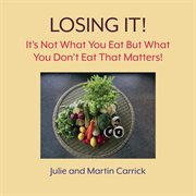 LOSING IT! : it's not what you eat but what you don't eat that matters! cover image cdn