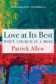 Love at its best when church is a mess : meditations from 1 Corinthians 13 cover image cdn