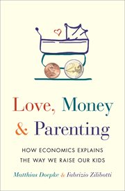 Love, money, and parenting. How Economics Explains the Way We Raise Our Kids cover image cdn