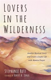 LOVERS IN THE WILDERNESS; : AWAKEN MYSTICAL UNITY AND CREATE A JOYFUL LIFE WITH MANTRA PRAYER cover image cdn