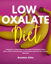 Low oxalate diet. A Beginner's 3-Week Step-by-Step Guide for Managing Kidney Stones, With Curated Recipes, a Low Oxala cover image cdn