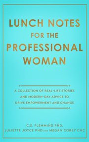 Lunch notes for the professional woman. A Collection of Real-Life Stories and Modern-Day Advice to Drive Empowerment and Change cover image cdn