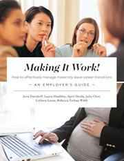 Making it work! how to effectively manage maternity leave career transitions. An Employer's Guide cover image cdn