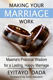 Making your marriage work. Maama's Practical Wisdom For A Lasting, Happy Marriage cover image cdn