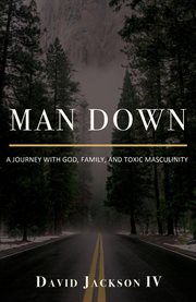 Man down. A Journey with God, Family, and Toxic Masculinity cover image cdn