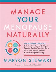Manage your menopause naturally : the six-week guide to calming hot flashes & night sweats, getting your sex drive back, sharpening memory & reclaiming well-being cover image cdn