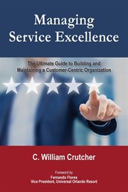 Managing service excellence : the ultimate guide to building and maintaining a customer-centric organization cover image cdn