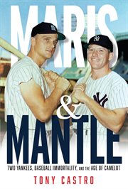 Maris and Mantle : two Yankees, baseball immortality, and the age of Camelot cover image cdn