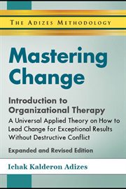 Mastering change : introduction to organizational therapy : a universal applied theory on how to lead change for exceptional results with collaborative leadership cover image cdn