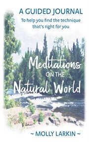 Meditations on the natural world. A Guided Journal to Help You Find the Technique That's Right for You cover image cdn