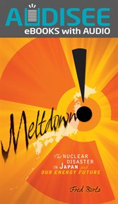 Meltdown! : The Nuclear Disaster in Japan and Our Energy Future cover image cdn