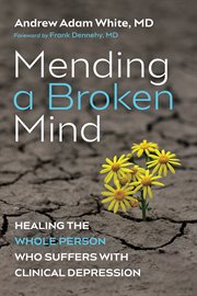Mending a broken mind. Healing the Whole Person Who Suffers with Clinical Depression cover image cdn