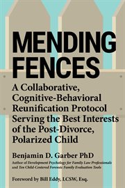 MENDING FENCES : a collaborative, cognitive -behavioral reunification protocol serving the... best interests of the post-divorce, polarized chil cover image cdn