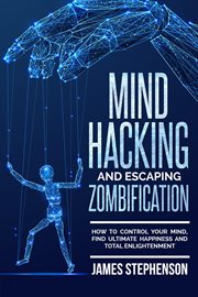 Mind hacking and escaping zombification. How to Control Your Mind, Find Ultimate Happiness and Total Enlightenment cover image cdn