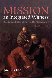 Mission as integrated witness : a missional reading of the foot-washing narrative (John 13:1-38) cover image cdn