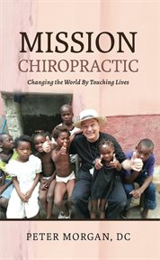 Mission chiropractic. Changing the World By Touching Lives cover image cdn