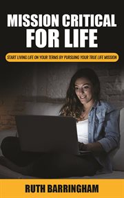 Mission critical for life : start living your life on your terms by pursuing your true life mission cover image cdn