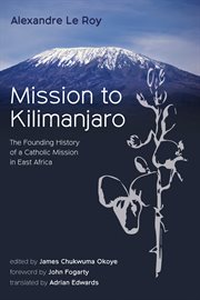 Mission to Kilimanjaro : the founding history of a Catholic mission in East Africa cover image cdn