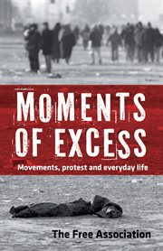 Moments of excess : movements, protest and everyday life cover image cdn