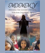 Mommy. Birthing the Goddess Within for Our Children's Sake cover image cdn