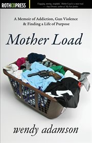 Mother load : a memoir of addiction, gun violence & finding a life of purpose cover image cdn
