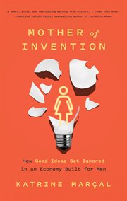 Mother of invention : how good ideas get ignored in an economy built for men cover image cdn